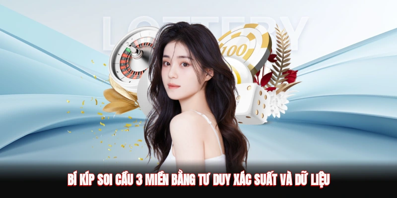 Bí Kíp Soi Cầu 3 Miền Bằng Tư Duy Xác Suất Và Dữ Liệu