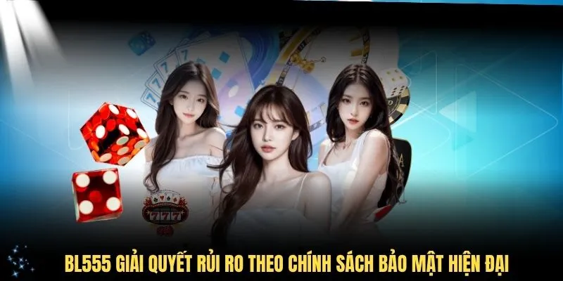 Cách BL555 giải quyết rủi ro theo chính sách bảo mật hiện đại