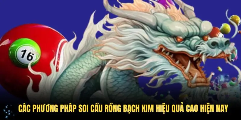 Các phương pháp hiệu quả soi cầu Rồng Bạch Kim hiệu quả cao hiện nay