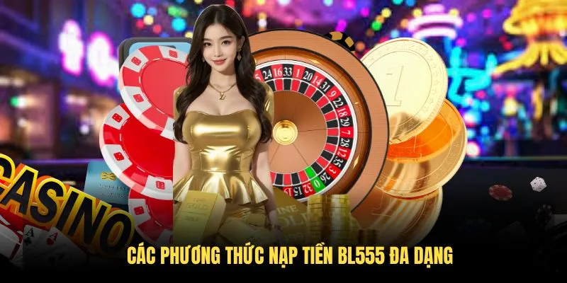 Các phương thức nạp tiền BL555 đa dạng