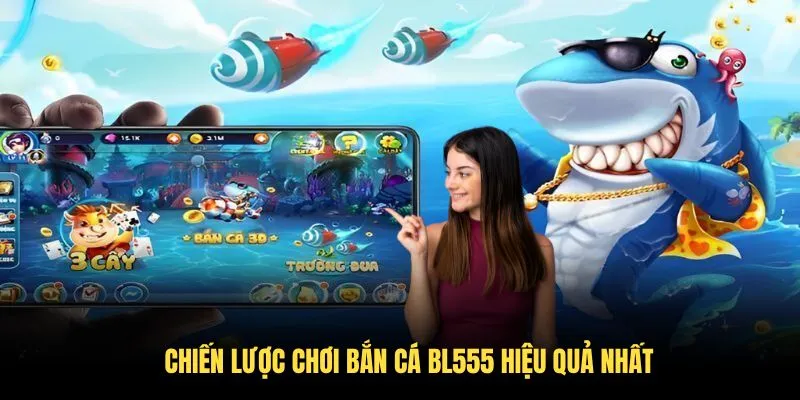 Chiến lược chơi bắn cá BL555 hiệu quả nhất