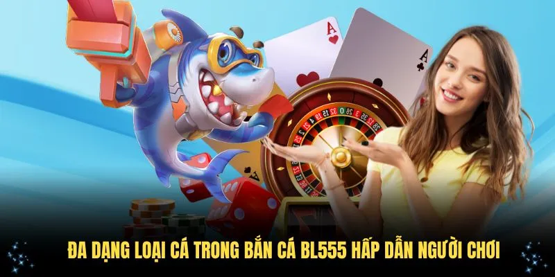 Đa dạng loại cá trong bắn cá BL555 hấp dẫn người chơi