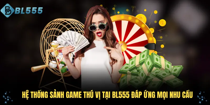 Hệ thống sảnh game thú vị tại BL555 đáp ứng mọi nhu cầu