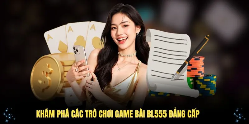 Khám phá các trò chơi game bài BL555 đẳng cấp