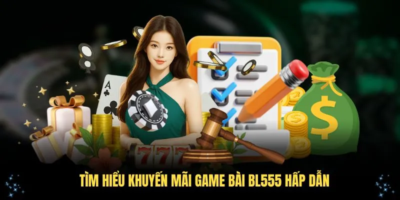 Tìm hiểu khuyến mãi game bài BL555 hấp dẫn