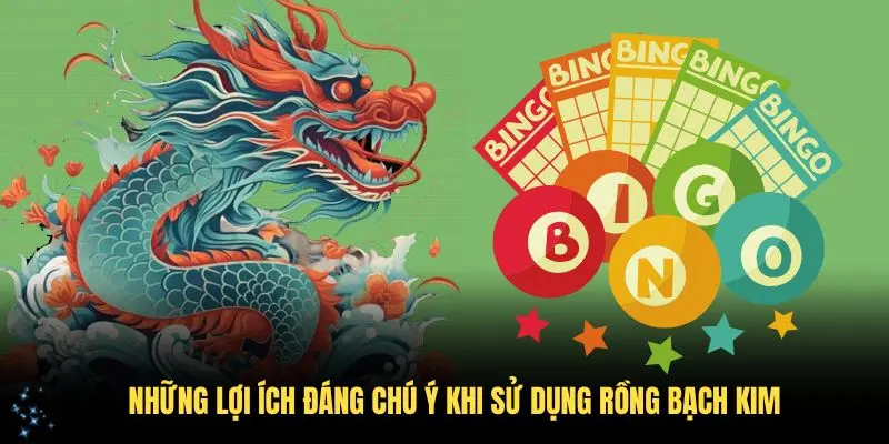 Những lợi ích đáng chú ý khi sử dụng Rồng Bạch Kim