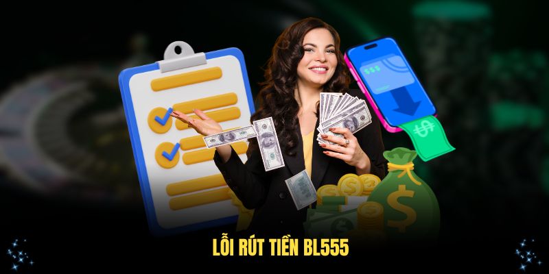 Lỗi rút tiền BL555 cần tránh khi giao dịch