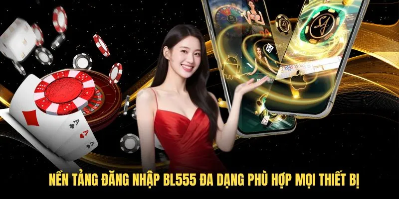 Nền tảng đăng nhập BL555 đa dạng phù hợp mọi thiết bị