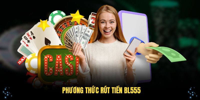 Phương thức rút tiền BL555 đa dạng hiện đại