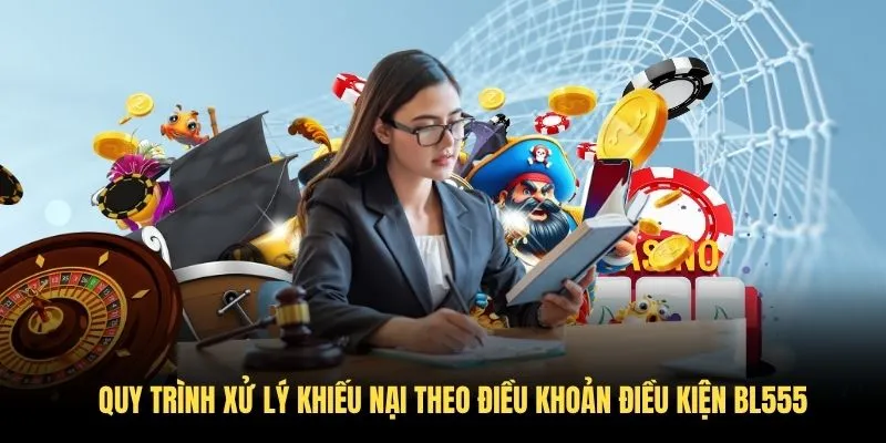 Quy trình xử lý khiếu nại theo điều khoản điều kiện BL555