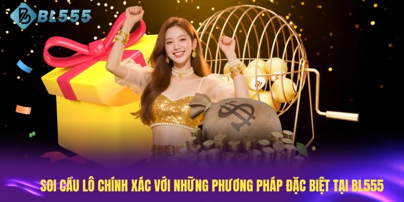 Soi Cầu Lô Chính Xác Với Những Phương Pháp Đặc Biệt Tại BL555