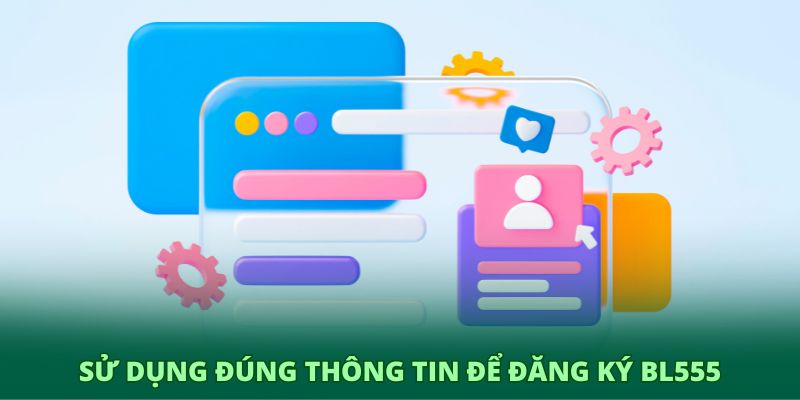 Sử dụng đúng thông tin để đăng ký BL555