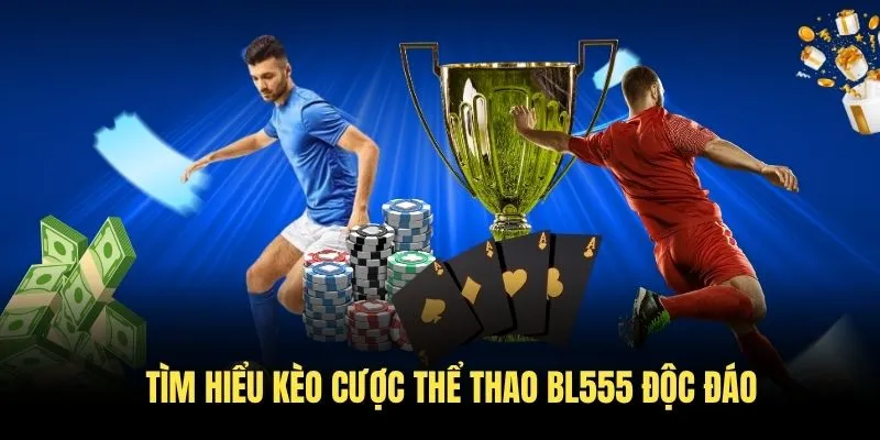 Tìm hiểu kèo cược thể thao BL555 độc đáo