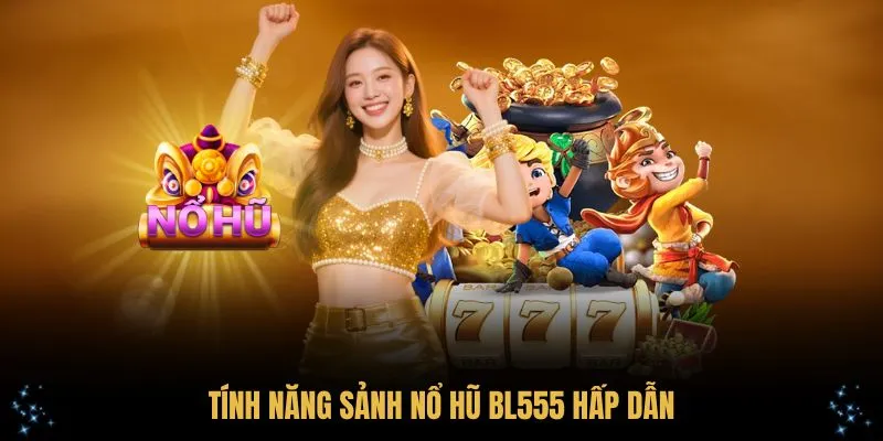 Tính năng sảnh nổ hũ BL555 hấp dẫn