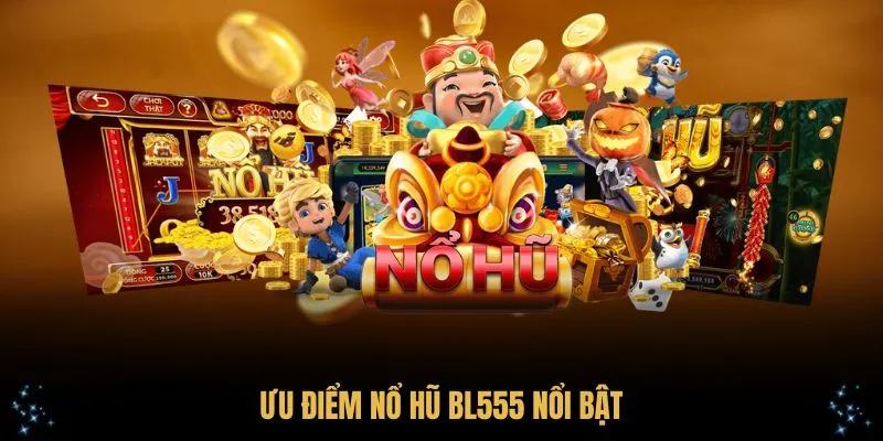 Ưu điểm nổ hũ BL555 nổi bật
