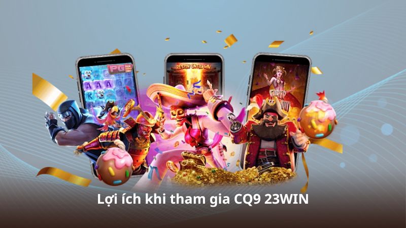 Lợi ích khi tham gia CQ9 23WIN